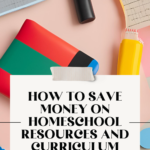 A Pinterest image that says "How to Homeschool. How to save Money on resources and curriculum" while laying on a table full of school supplies.