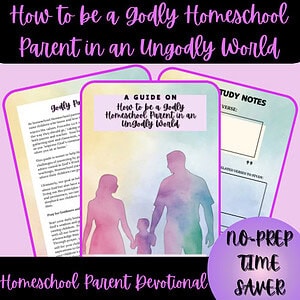 How to be a Godly Homeschool Parent in an Ungodly World Guide