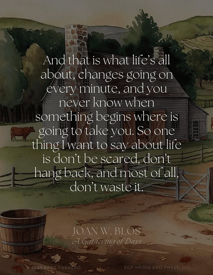 A-gathering-of-days-.zip-5.png 1. Inspirational quote about life on a rustic farmhouse watercolor background, emphasizing mindfulness and appreciation for daily changes and moments.