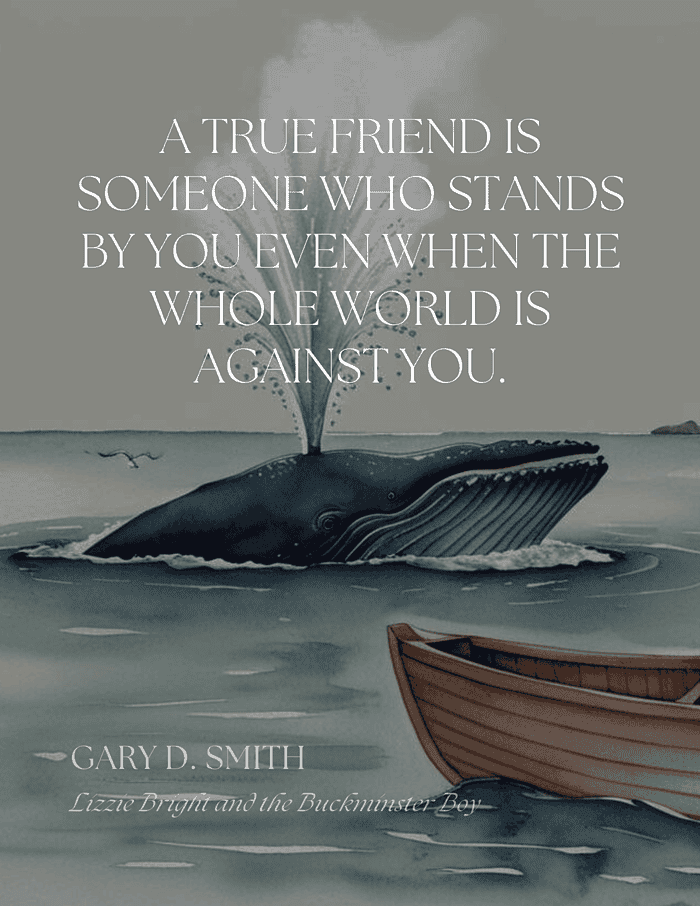 Lizzie-Bright-and-the-Buckminster-Boy.zip-5.png Honest whale breaching water with quote about friendship from Gary D. Smith.