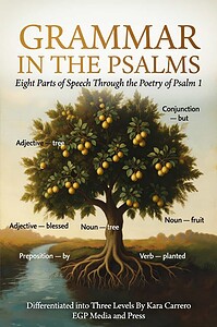 Grammar in the Psalms: Eight Parts of Speech Through Psalm 1 (Differentiated for Grades K-12)