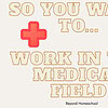 cropped-So-you-want-to-Work-in-the-medical-field-cover.png So you want to...Work in the medical field!