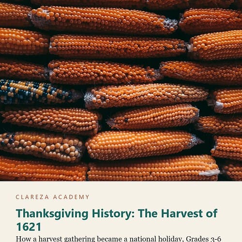 Thanksgiving History: The Harvest of 1621: How a harvest gathering became a national holiday, Grades 3-6 (Clareza Academy)