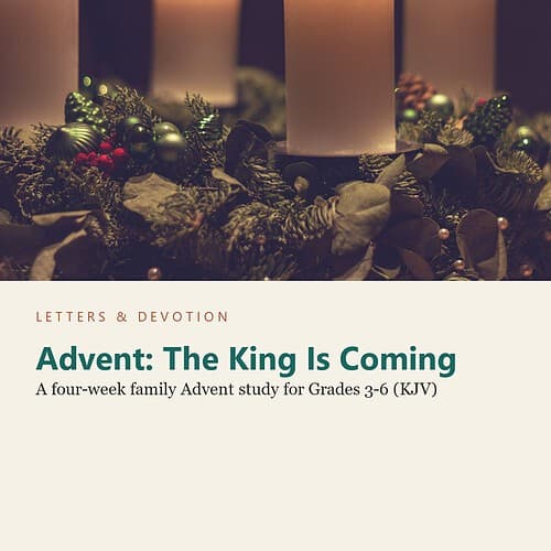 Advent: The King Is Coming: A four-week family Advent study for Grades 3-6 (KJV) (Letters & Devotion)