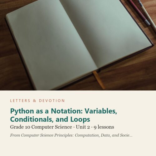 letters-devotion-g10_computer_science_part1-computer-science-u2.jpg Python as a Notation: Variables, Conditionals, and Loops: Computer Science Unit 2, Grade 10 (Letters & Devotion)
