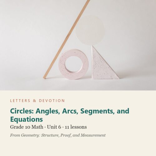 Circles: Angles, Arcs, Segments, and Equations: Math Unit 6, Grade 10 (Letters & Devotion)