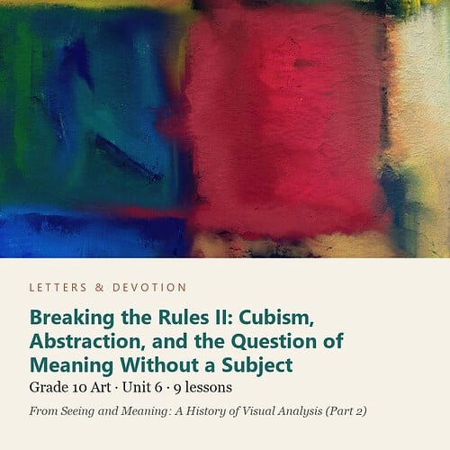 letters-devotion-g10_seeing_and_meaning_part2-art-u6.jpg Breaking the Rules II: Cubism, Abstraction, and the Question of Meaning Without a Subject: Art Unit 6, Grade 10 (Letters & Devotion)