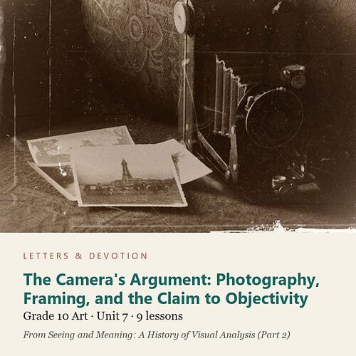 letters-devotion-g10_seeing_and_meaning_part2-art-u7.jpg The Camera's Argument: Photography, Framing, and the Claim to Objectivity: Art Unit 7, Grade 10 (Letters & Devotion)