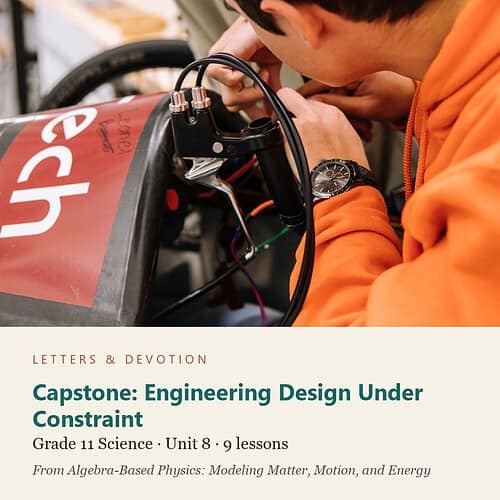 letters-devotion-g11_algebra_based_physics_modeling_matter_motion_and_energy-science-u8.jpg Capstone: Engineering Design Under Constraint: Science Unit 8, Grade 11 (Letters & Devotion)