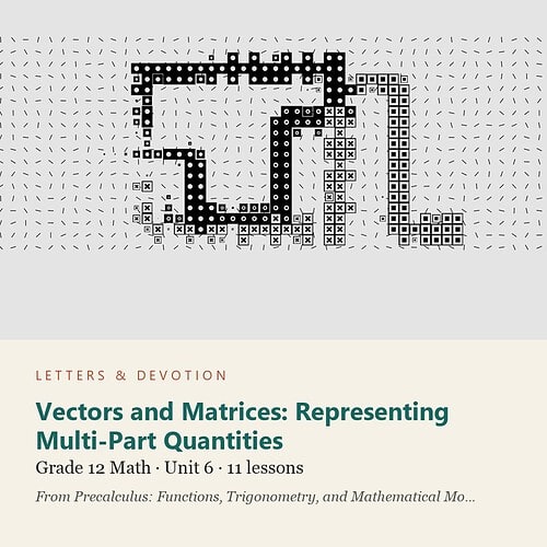 letters-devotion-g12_precalculus_functions_trigonometry_and_mathematical_modeling-math-u6.jpg Vectors and Matrices: Representing Multi-Part Quantities: Math Unit 6, Grade 12 (Letters & Devotion)