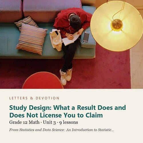 letters-devotion-g12_statistics_part1-math-u3.jpg Study Design: What a Result Does and Does Not License You to Claim: Math Unit 3, Grade 12 (Letters & Devotion)