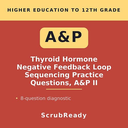 scrubready-nursing-a-p-ii-thyroid-hormone-negative-feedback-loop-sequencing-pra.jpg Educational resource for thyroid hormone negative feedback loop sequencing practice, featuring 8 diagnostic questions for higher education students.